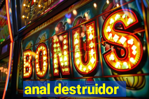 anal destruidor